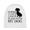 SORRY I CAN'T I HAVE PLANS WITH MY DOG Baby Beanies