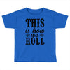 this is how we roll Toddler T-shirt