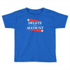 delete your account Toddler T-shirt
