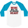 Wine Will Fix My Broken Heart 3/4 Sleeve Shirt