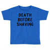 death before shaving Toddler T-shirt