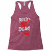 rock's not dead you are Racerback Tank