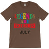 legends are born july T-Shirt