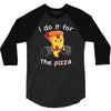 i do it for the pizza 3/4 Sleeve Shirt