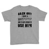 back off i have a crazy poppop and i'm not afraid to user him Youth Tee