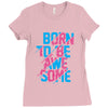 BORN TO BE AWESOME Ladies Fitted T-Shirt