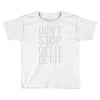 don't stop get it get it Toddler T-shirt