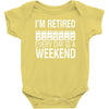 i'm retired every day is a weekend Baby Bodysuit