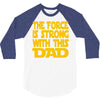 the force is strong with this dad 3/4 Sleeve Shirt