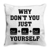 Why Don't You Just Ctrl Alt Del Yourself Throw Pillow
