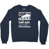 we're gonna have the hap hap happiest christmas Crewneck Sweatshirt