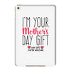I'm Your Mother's Day Gift Dad Says You're Welcome iPad Mini 4
