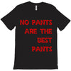 no pants are the best pants T-Shirt
