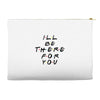 I'll Be There For You Accessory Pouches