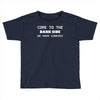 come to the dark side we have cookies Toddler T-shirt
