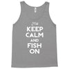 keep calm and fish on Tank Top
