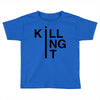 killing it Toddler T-shirt
