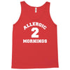 allergic 2 mornings funny slogan Tank Top