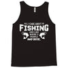 All I Care About Is Fishing And Like Maybe 3 People And Beer Tank Top