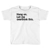 Hang on. Let me overthink this. Toddler T-shirt