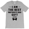 I Am The Best Mother's Day Gift Ever T-Shirt