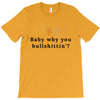 Baby Why You Bullshittin T-Shirt