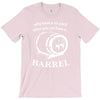 why have a six pack when you can have a barrel T-Shirt