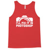 i'll fix it in photoshop Tank Top