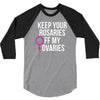 keep your rosaries off my ovaries 3/4 Sleeve Shirt