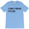 i only read titles T-Shirt