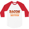 bacon makes everything better 3/4 Sleeve Shirt