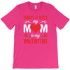 Forget it Girls My Mom Is My Valentine T-Shirt