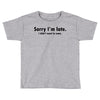 sorry i'm late Toddler T-shirt