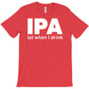 ipa lost when i drink T-Shirt