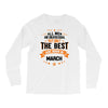 All Men Created Equal But The Best Born In March Long Sleeve Shirts