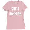 shirt happens funny Ladies Fitted T-Shirt