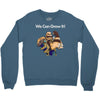 we can grow it! Crewneck Sweatshirt