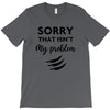 Sorry That is Not My Problem T-Shirt