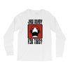 jaw ready for this Long Sleeve Shirts