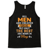 All Men Are Created Equal But Only The Best Are Born In May Tank Top