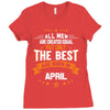 All Men Created Equal But The Best Born In April Ladies Fitted T-Shirt