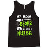 my broom broke! so now i nurse Tank Top