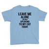 Leave Me Alone I Am Only Speaking To My Cat Today Youth Tee