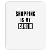 shopping is my cardio !! t shirt  shopping is my cardio graphic  t,,, Mousepad