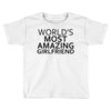 worlds most amazing girlfriend Toddler T-shirt