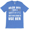 back off i have a crazy wife and i'm not afraid to user her T-Shirt