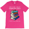 life is like a box of chocolates i want to eat them all T-Shirt
