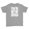 you're not my supervisor Youth Tee