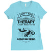 I Don't Need Therapy Just to Go Mountain Biking Ladies Fitted T-Shirt