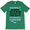 happily married to a man kicking the crap outta stomach cancer T-Shirt